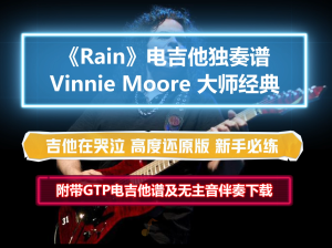 【电吉他谱】Vinnie Moore《Rain》电吉他SOLO谱 高度还原版全网首发 附带GTP谱 PDF谱 MP3无主音伴奏