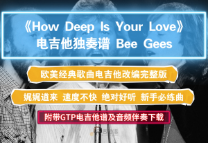 【电吉他谱】Bee Gees《How Deep Is Your Love》电吉他独奏完美版 经典歌曲 附带GTP及PDF谱及音频示范下载
