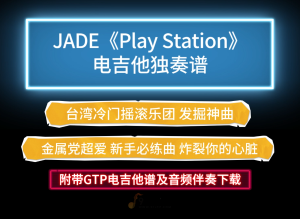 【重金属】JADE《Play Station》电吉他谱 台湾摇滚乐团 附带GTP及PDF谱及音频示范下载